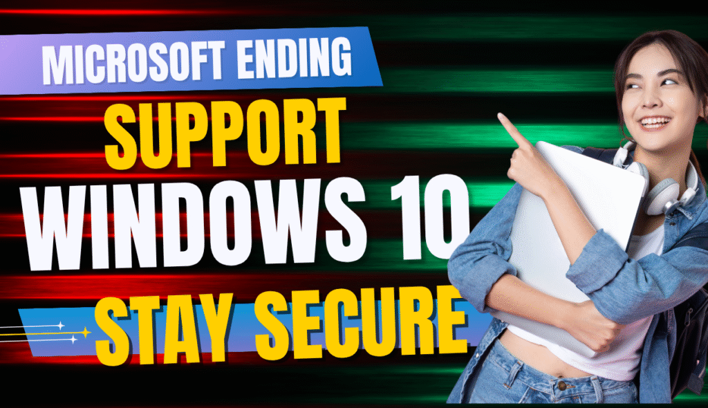 Microsoft ending support for Windows 10 Stay Secure
