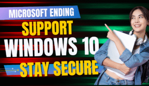Microsoft ending support for Windows 10 Stay Secure