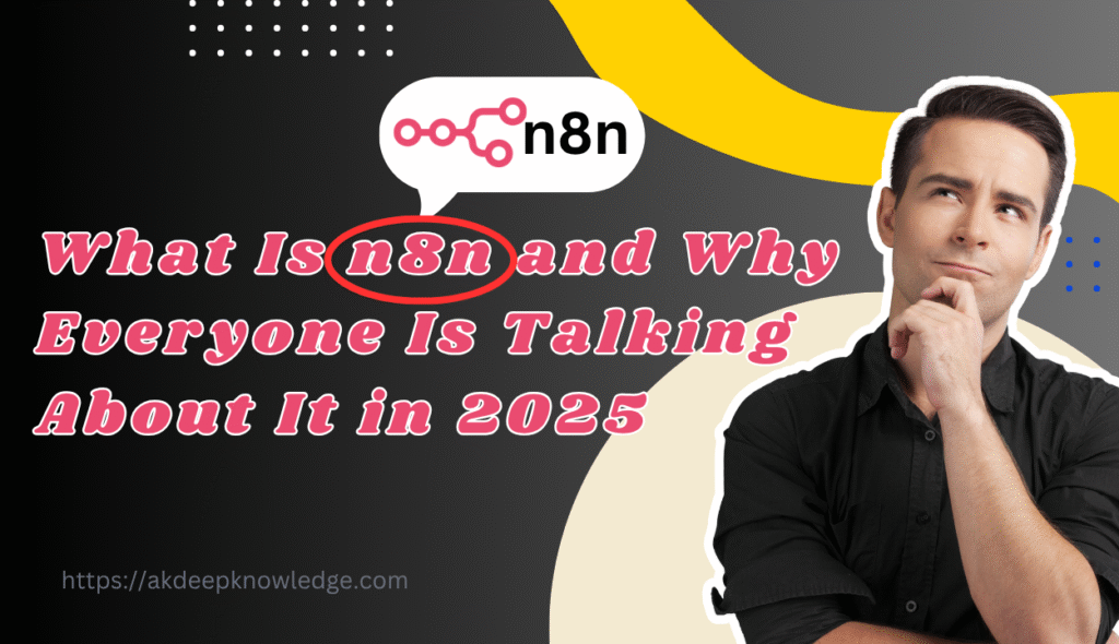 What Is n8n and Why Everyone Is Talking About It in 2025